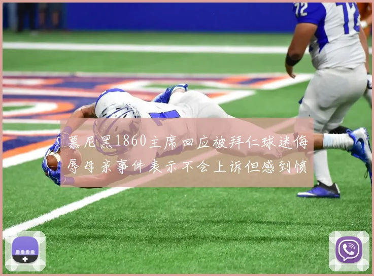 慕尼黑1860主席回应被拜仁球迷侮辱母亲事件表示不会上诉但感到愤怒