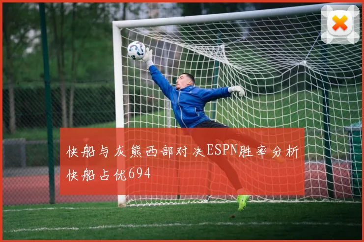 快船与灰熊西部对决ESPN胜率分析快船占优694